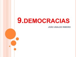 JOÃO UBALDO RIBEIRO
9.DEMOCRACIAS
 