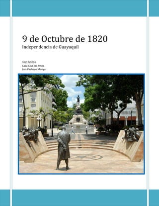 9 de Octubre de 1820
Independencia de Guayaquil
26/12/2016
Casa Club los Pinos
Luis Pacheco Manya
 