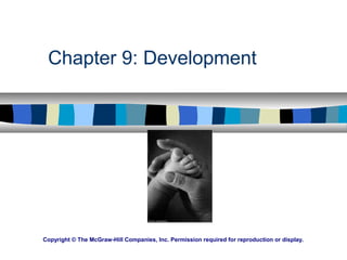 Chapter 9: Development
Copyright © The McGraw-Hill Companies, Inc. Permission required for reproduction or display.
 
