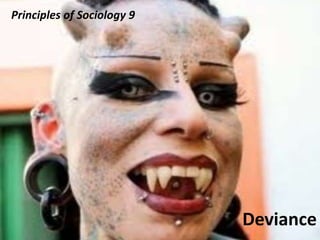 Principles of Sociology 9
Deviance
 