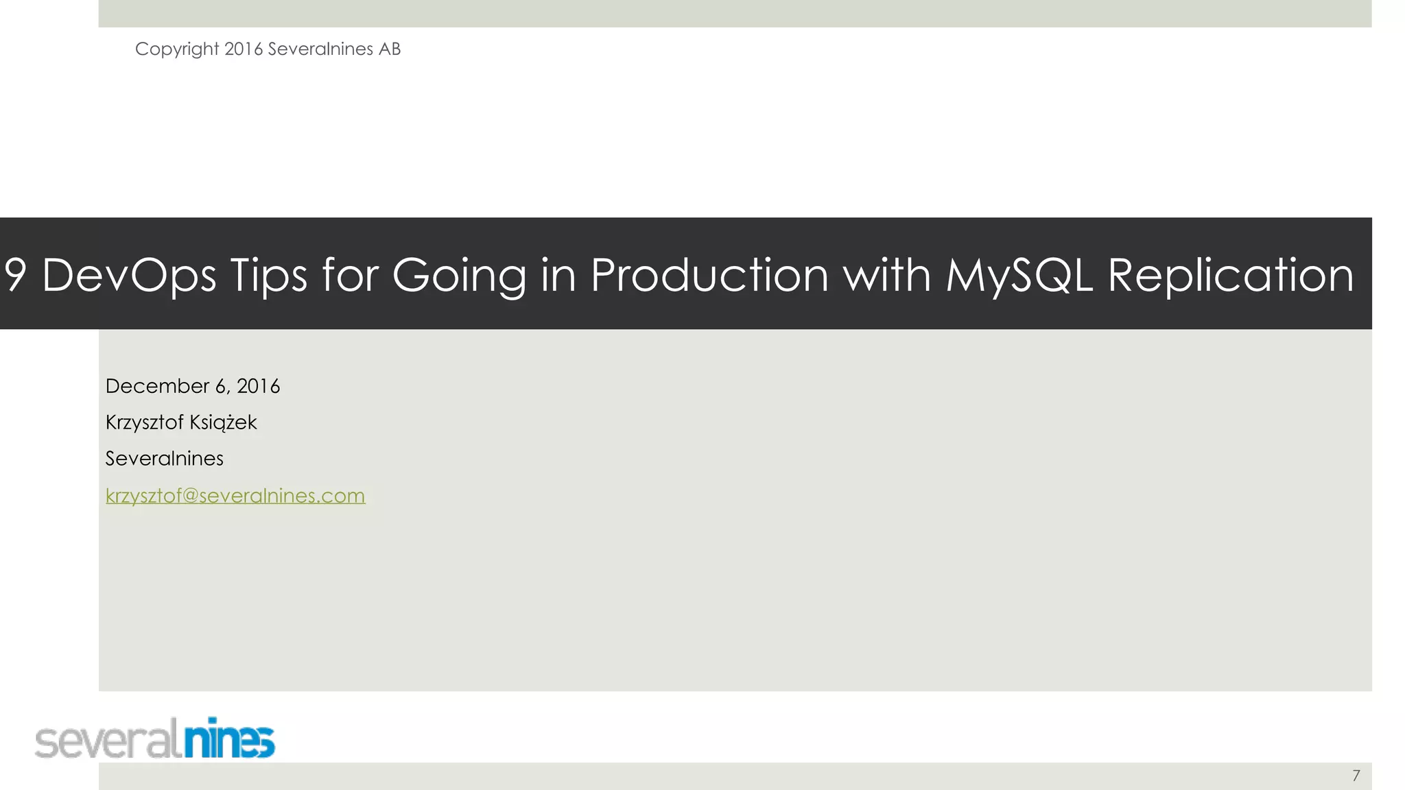 Copyright 2016 Severalnines AB
9 DevOps Tips for Going in Production with MySQL Replication
December 6, 2016
Krzysztof Książek
Severalnines
krzysztof@severalnines.com
7
 