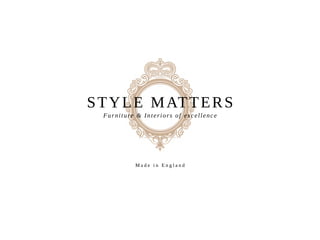 STYLE MATTERS
Furniture & Interiors of excellence
M a d e i n E n g l a n d
 
