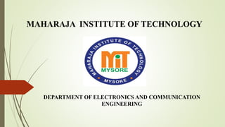 MAHARAJA INSTITUTE OF TECHNOLOGY
DEPARTMENT OF ELECTRONICS AND COMMUNICATION
ENGINEERING
 