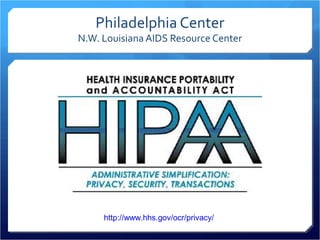 Philadelphia Center 
N.W. Louisiana AIDS Resource Center 
http://www.hhs.gov/ocr/privacy/ 
 