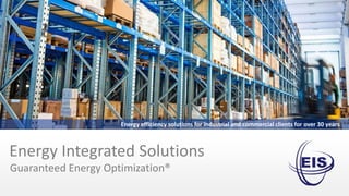 1
Energy Integrated Solutions
Guaranteed Energy Optimization®
Energy efficiency solutions for industrial and commercial clients for over 30 years
 