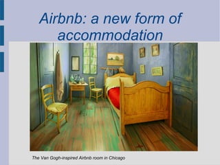 Airbnb: a new form of
accommodation
The Van Gogh-inspired Airbnb room in Chicago
 