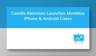 Camille Kleinman Launches MimiMoo
iPhone & Android Cases
 