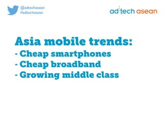 Digital marketing for
tech companies.
@joshsteimleasean
Asia mobile trends:
- Cheap smartphones
- Cheap broadband
- Growing middle class
 