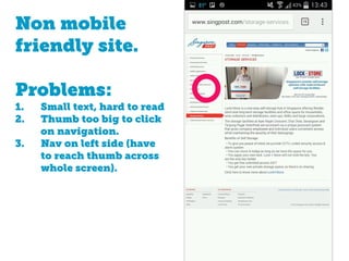 Non mobile
friendly site.
Problems:
1. Small text, hard to read
2. Thumb too big to click
on navigation.
3. Nav on left side (have
to reach thumb across
whole screen).
 