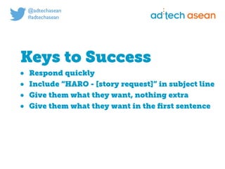 Digital marketing for
tech companies.
@joshsteimleasean
Keys to Success
• Respond quickly
• Include “HARO - [story request]” in subject line
• Give them what they want, nothing extra
• Give them what they want in the ﬁrst sentence
 