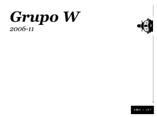 Grupo W
2006-11




          +
 