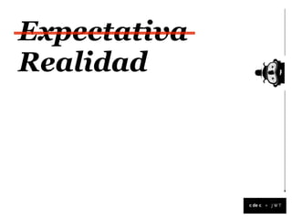 Expectativa
Realidad



              +
 