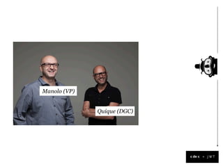 Manolo (VP)


              Quique (DGC)




                             +
 