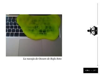 La navaja de Occam de Rafa Soto



                                  +
 