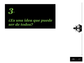 3.
¿Es una idea que puede
ser de todos?




                         +
 