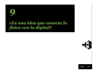 9.
¿Es una idea que conecta lo
físico con lo digital?




                              +
 