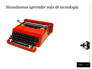 Necesitamos aprender más de tecnología




                                         +
 