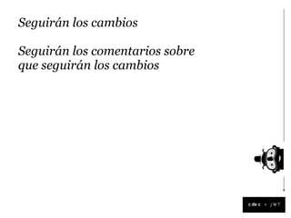 Seguirán los cambios

Seguirán los comentarios sobre
que seguirán los cambios




                                 +
 
