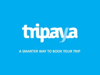 A SMARTER WAY TO BOOK YOUR TRIP
 