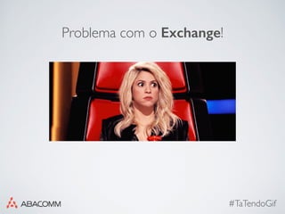 #TaTendoGif
Problema com o Exchange!
 