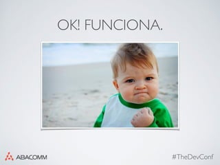 OK! FUNCIONA.
#TheDevConf
 