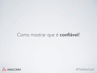 #TheDevConf
Como mostrar que é conﬁável?
 