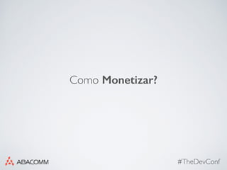 #TheDevConf
Como Monetizar?
 
