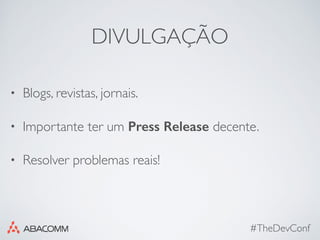 DIVULGAÇÃO
• Blogs, revistas, jornais.
• Importante ter um Press Release decente.
• Resolver problemas reais!
#TheDevConf
 