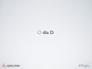 #9Digito
O dia D.
 