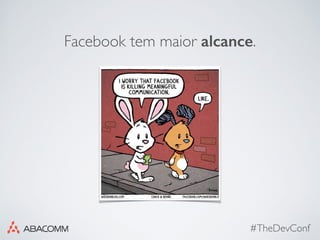 #TheDevConf
Facebook tem maior alcance.
 