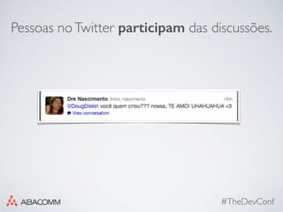 #TheDevConf
Pessoas noTwitter participam das discussões.
 