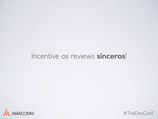 #TheDevConf
Incentive os reviews sinceros!
 