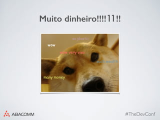 #TheDevConf
Muito dinheiro!!!!11!!
 