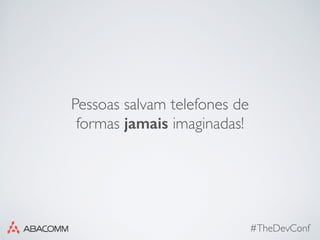 #TheDevConf
Pessoas salvam telefones de
formas jamais imaginadas!
 