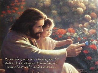 Recuerda, y nunca te olvides, que TE AMO, desde el inicio de tus días, y te amaré hasta el fin de los  mismos... 