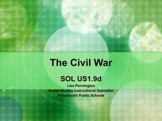 The Civil War SOL US1.9d Lisa Pennington Social Studies Instructional Specialist Portsmouth Public Schools 