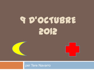 9 D’OCTUBRE
    2012


 per Tere Navarro
 