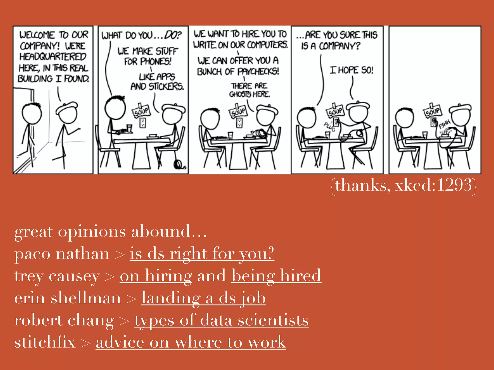 {thanks, xkcd:1293}
great opinions abound…
paco nathan > is ds right for you?
trey causey > on hiring and being hired
erin shellman > landing a ds job
robert chang > types of data scientists
stitchﬁx > advice on where to work
 