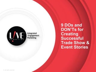9 DOs &
DON’Ts for
Creating
Successful
Trade Show
& Event
Stories
©, all rights reserved.

1

 