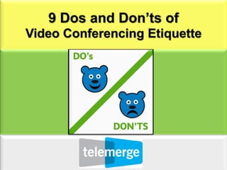 9 Dos and Don’ts of
Video Conferencing Etiquette
 