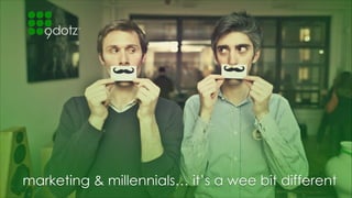 marketing & millennials… it’s a wee bit different
 