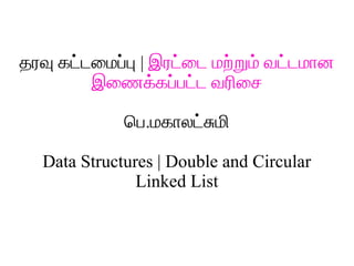 தரவ கடடடமமபடப | இரடடமட மறடறமட வடடடமமன
இமணகடகபடபடடட வரரமச
பப.மகமலடடசமர
Data Structures | Double and Circular
Linked List
 