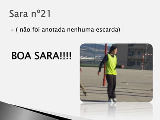 ( não foi anotada nenhuma escarda)BOA SARA!!!!Sara nº21