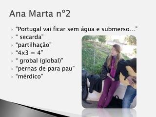“Portugal vai ficar sem água e submerso…”“ secarda”“partilhação”“4x3 = 4”“ grobal (global)”“pernas de para pau”“mérdico”Ana Marta nº2
