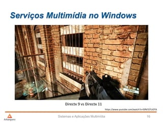 Serviços Multimídia no Windows
Sistemas e Aplicações Multimídia 16
Directx 9 vs Directx 11
https://www.youtube.com/watch?v=lSfN7OTUOTA
 