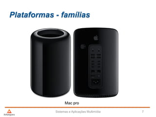 Plataformas - famílias
Sistemas e Aplicações Multimídia 7
Mac pro
 