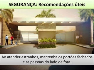 SEGURANÇA: Recomendações úteis
Ao atender estranhos, mantenha os portões fechados
e as pessoas do lado de fora.
 