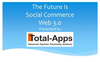 The Future is
Social Commerce
Web 3.0
Presented by
 