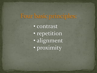 • contrast
• repetition
• alignment
• proximity
 