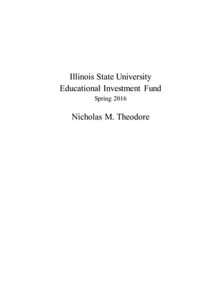 Illinois State University
Educational Investment Fund
Spring 2016
Nicholas M. Theodore
 